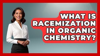 What Is Racemization In Organic Chemistry? - Chemistry For Everyone