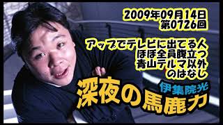 伊集院光 深夜の馬鹿力 2009年09月14日 第0726回 アップでテレビに出てる人ほぼ全員腹立つ 青山テルマ以外のはなし