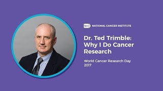 Dr. Ted Trimble: Why I Do Cancer Research, World Cancer Research Day 2017