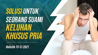 Suami Wajib Tahu, Solusi Keluhan Khusus Pria Dewasa © Holistik TV