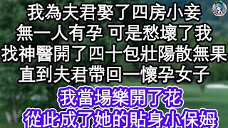 我為夫君娶了四房小妾，無一人有孕 可是愁壞了我，找神醫開了四十包壯陽散無果，直到夫君帶回一懷孕女子，我當場樂開了花，從此成了她的貼身小保姆  #為人處世#生活經驗#情感故事#養老#退休