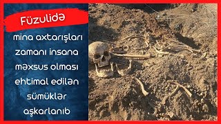 Füzulidə mina axtarışları zamanı insana məxsus olması ehtimal edilən sümüklər aşkarlanıb