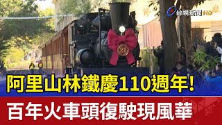 阿里山林鐵慶110週年! 百年火車頭復駛現風華