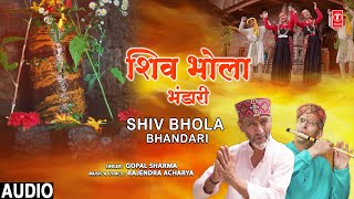शिव भोला भंडारी Shiv Bhola Bhandari |🙏Shiv Bhajan🙏| GOPAL SHARMA | Full Audio