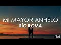 Río Roma - Mi Mayor Anhelo (Letra)