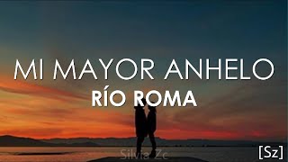 Río Roma - Mi Mayor Anhelo (Letra)