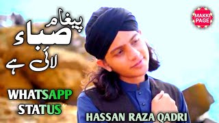 Muhammad Hassan Raza Qadri/Paigham Saba Lai Hai/Aaya Hai Bulawa Mujhe/whatsapp status/MAKKI PAGE