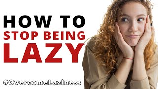 Overcome Laziness - How To Stop Being Lazy (10 Proven Ways)