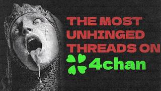 The Most Unhinged Threads on 4chan