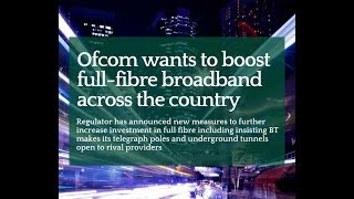 Ofcom wants to boost full-fibre broadband across the country