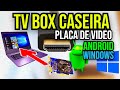 Tv Box Caseira teste da PLACA DE VIDEO  - Testando Sistema Android, Linux e Windows 10