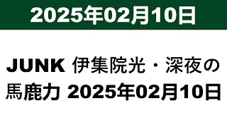 JUNK 伊集院光・深夜の馬鹿力 2025年02月10日