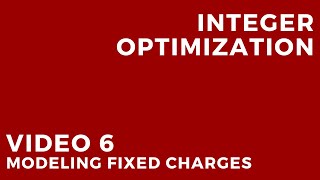 Integer Optimization - Video 6: Modeling Fixed Charges