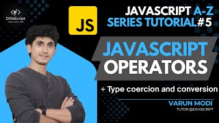 JavaScript Operators | Type Coercion | JavaScript A-Z Tutorial Series#5 | Varun Modi | DiVaScript