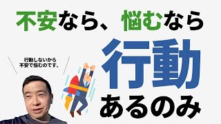 不安なら行動・悩むなら行動