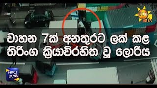 වාහන 7ක් අනතුරට ලක් කළ තිරිංග ක්‍රියාවිරහිත වූ ලොරිය - Hiru News