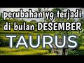 Taurus 🦋perubahan yang terjadi di bulan Desember