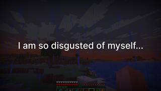 I am so disgusted of myself...