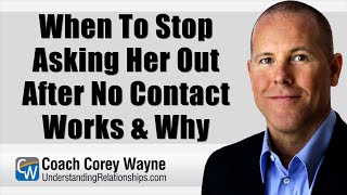 When To Stop Asking Her Out After No Contact Works \u0026 Why