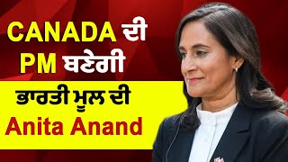 CANADA ਦੀ PM ਬਣੇਗੀ ਭਾਰਤੀ ਮੂਲ ਦੀ ਅਨੀਤਾ ਆਨੰਦ