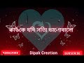 যদি কাউকে সত্যি ভালোবাসো । তাহলে তাকে একটু সময় দিও কারন .....।। Dipak Creation।।