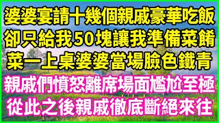 婆婆宴請十幾個親戚豪華吃飯，卻只給我50塊讓我準備菜餚，菜一上桌婆婆當場臉色鐵青，親戚們憤怒離席場面尷尬至極，從此之後親戚徹底斷絕來往！#情感故事 #花開富貴 #感人故事 #深夜談話 #人生故事