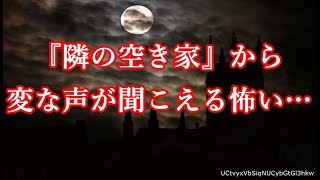 『隣の空き家』から変な声が聞こえる怖い…【怖話】