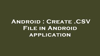 Android : Create .CSV File in Android application