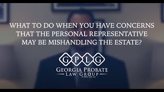 What To Do When You Have Concerns That The Personal Representative May Be Mishandling The Estate?
