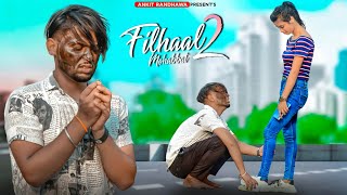 Filhaal 2 Mohabbat | B Praak | Akshay Kumar | Heart Broken Love Story | New Song | Ankit Randhawa