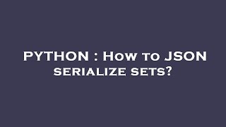 PYTHON : How to JSON serialize sets?
