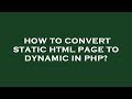 How to convert static html page to dynamic in php?