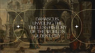 Damascus: Unveiling the Timeless History of the World's Oldest City