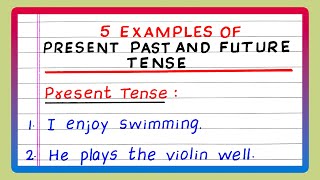 EXAMPLES OF PRESENT PAST AND FUTURE TENSE | FIVE EXAMPLES OF PRESENT PAST AND FUTURE TENSE