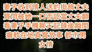 妻子收到情人送的掛飾丈夫質問被她一口否認當丈夫翻看妻子手機聊天記錄後瞬間癱軟在地真實故事 都市男女情