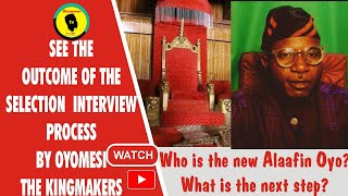 NEW ALAAFIN: OYOMESI KINGMAKERS ANNOUNCE THE OUTCOME OF THE SELECTION INTERVIEW PROCESS