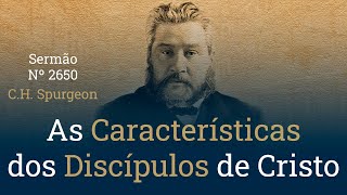 As Características dos Discípulos de Cristo - C.H. Spurgeon