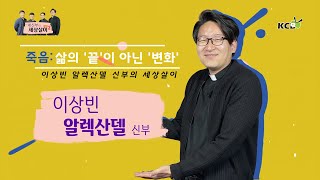 네 신부의 세상살이 시즌 2 : 이상빈 알렉산델 신부의 세상살이 - 죽음: 삶의 '끝'이 아닌 '변화' / 이상빈 알렉산델 신부