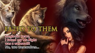 💕《Fated to Them》Single for years, I found my Mr.Right was a werewolf! No, two werewolves