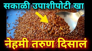 सकाळी उपाशीपोटी फक्त 1 चमचा खा आयुष्यभर तरुण दिसालं Javas khanyache fayde Flax seeds benefit Marathi