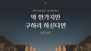 딱 한가지만 구하라고 하신다면 (시91) | 매일시편 | 정기정 목사