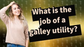 What is the job of a galley utility?