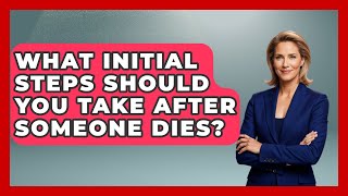 What Initial Steps Should You Take After Someone Dies? - Wealth and Estate Planners