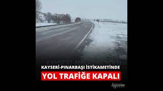 Kayseri-Pınarbaşı istikametinde yol trafiğe kapalı