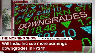 Will India Inc see more earnings downgrades in FY24?