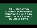 SQL : Crosstab function in Postgres returning a one row output when I expect multiple rows