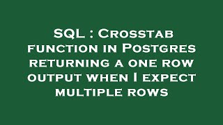SQL : Crosstab function in Postgres returning a one row output when I expect multiple rows