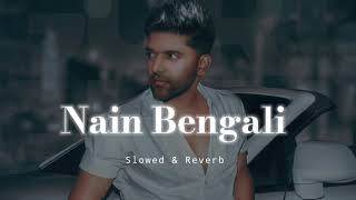 Nain Bengali - Slowed & Reverb - Guru Randhawa