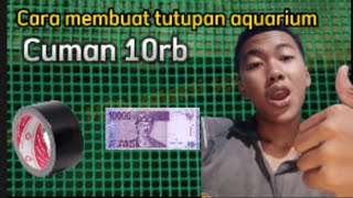 CARA MEMBUAT TUTUP AQUARIUM || DENGAN BUDGET 10RB SAJA SUDAH BISA