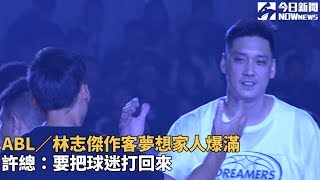 ABL／林志傑作客夢想家人爆滿　許總：要把球迷打回來